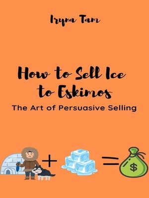 cover image of How to Sell Ice to Eskimos. the Art of Persuasive Selling